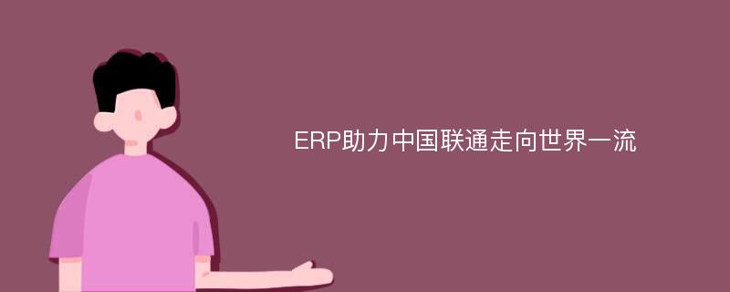 ERP助力中国联通走向世界一流