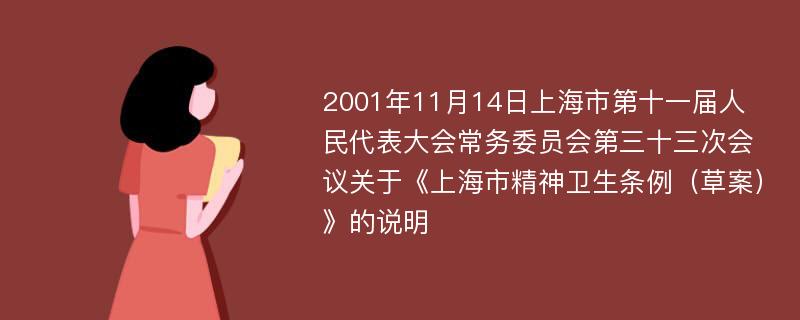 2001年11月14日上海市第十一届人民代表大会常务委员会第三十三次会议关于《上海市精神卫生条例（草案）》的说明