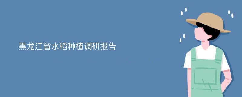 黑龙江省水稻种植调研报告