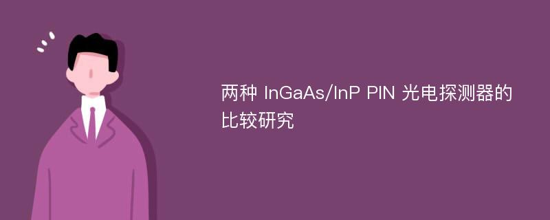 两种 InGaAs/InP PIN 光电探测器的比较研究