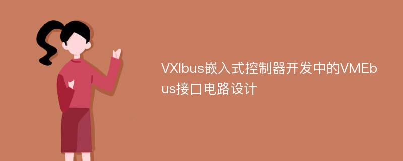 VXIbus嵌入式控制器开发中的VMEbus接口电路设计
