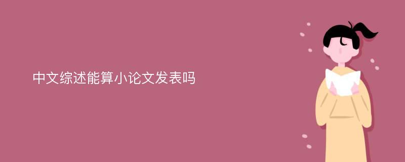 中文综述能算小论文发表吗