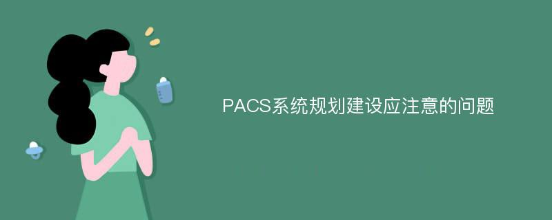 PACS系统规划建设应注意的问题